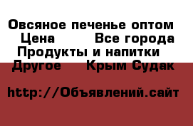 Овсяное печенье оптом  › Цена ­ 60 - Все города Продукты и напитки » Другое   . Крым,Судак